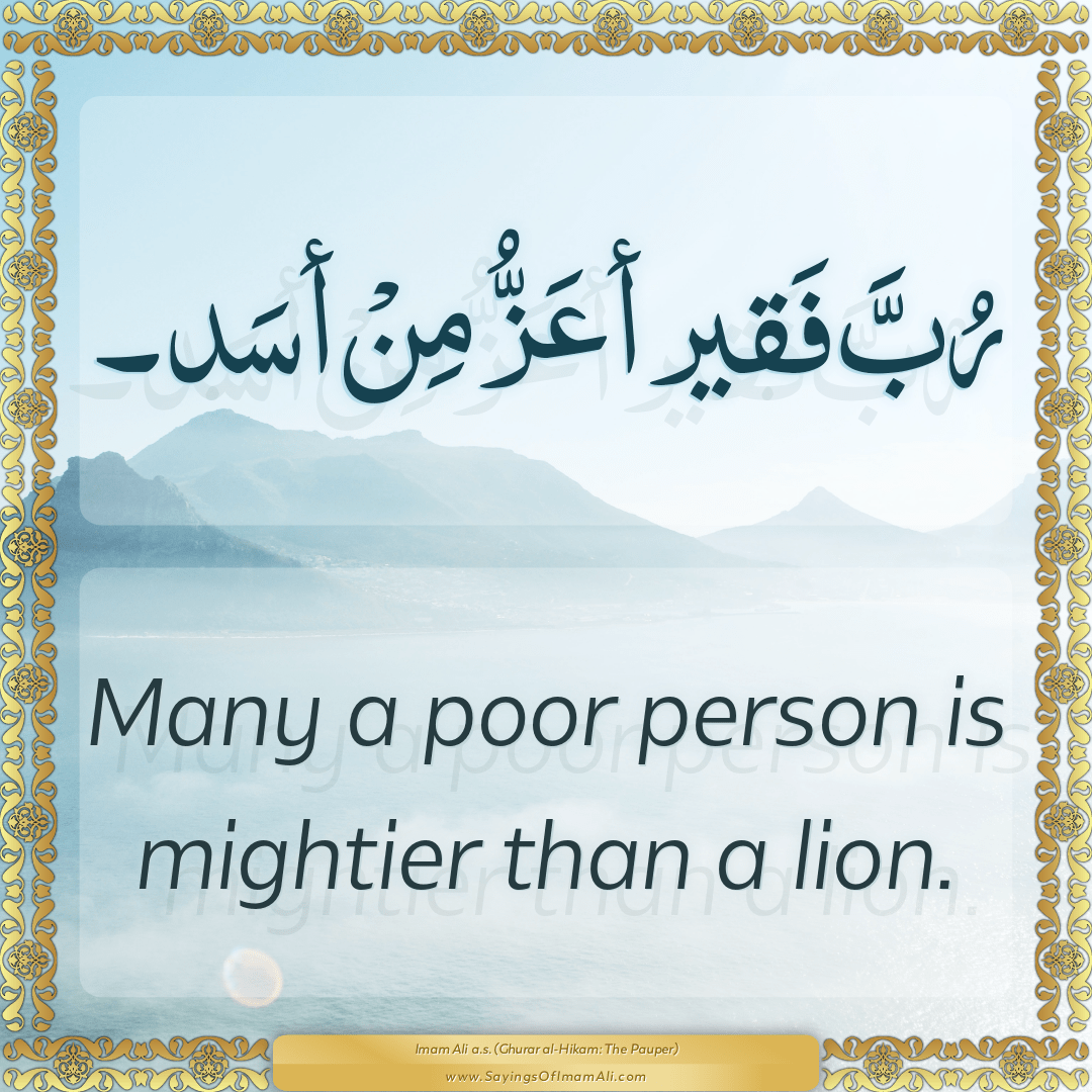 Many a poor person is mightier than a lion.
